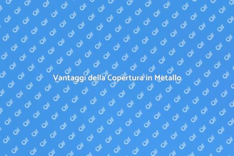 Copertura in Metallo: Vantaggi e Stile