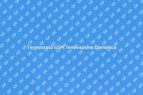 Termostato GSM: Comfort Termico Intelligente