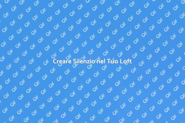 Isolamento Acustico: La Guida per Loft