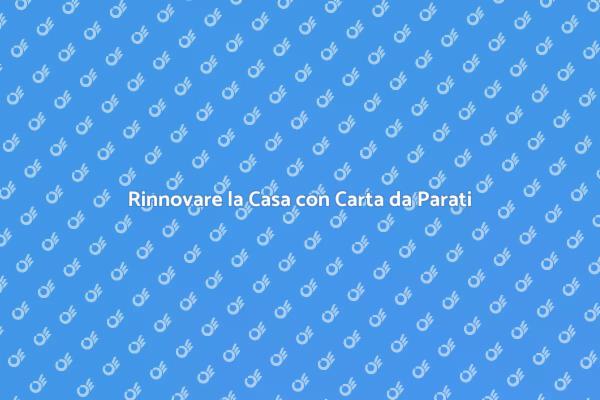 Rinnova il Tuo Spazio con Carta da Parati