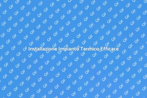 Impianto Termico: Guida all'Installazione