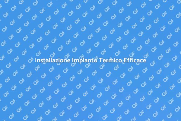Impianto Termico: Comfort e Efficienza
