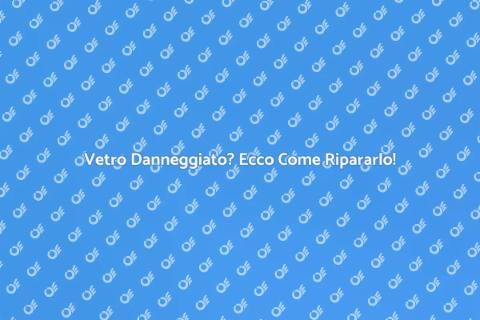 Riparazione Vetro Danneggiato Professionale
