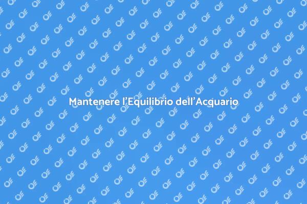 Come Garantire l'Equilibrio in Acquario