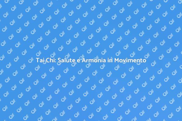 Tai Chi: Un Percorso verso il Benessere