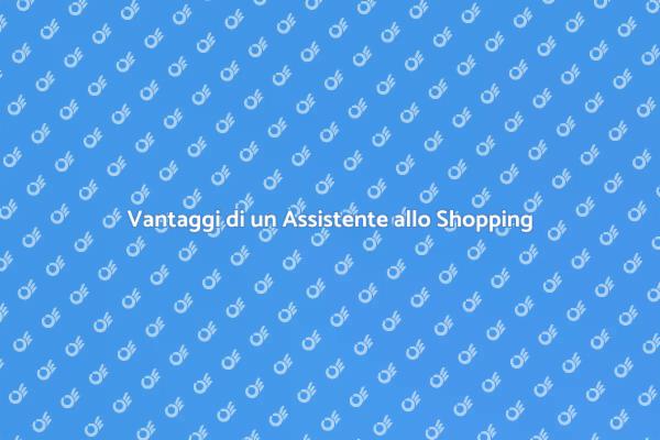 Semplifica lo Shopping con un Assistente