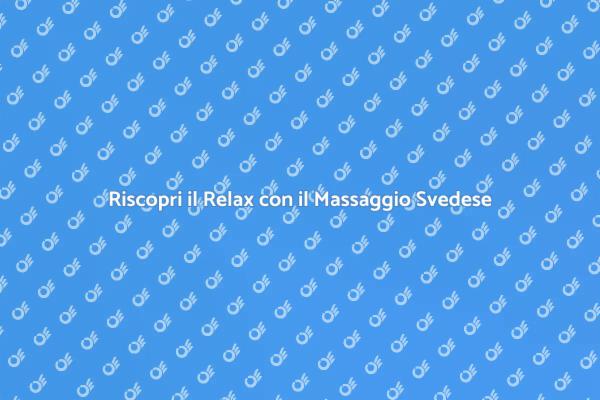 Massaggio Svedese: La Chiave del Relax