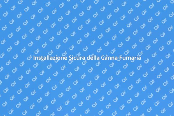 Canna Fumaria: Installazione e Sicurezza
