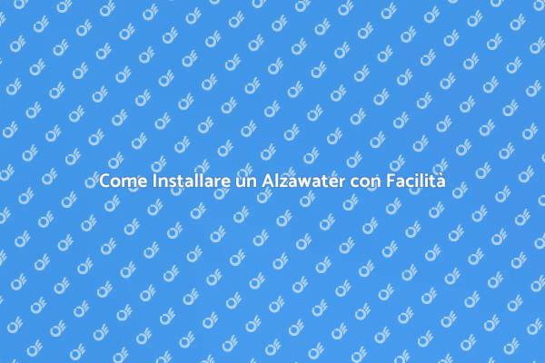 Installazione Facile di un Alzawater