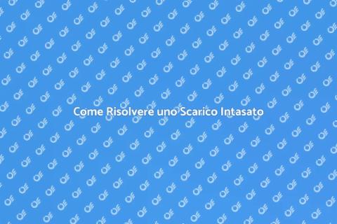 Scarico Intasato? Ecco Cosa Fare