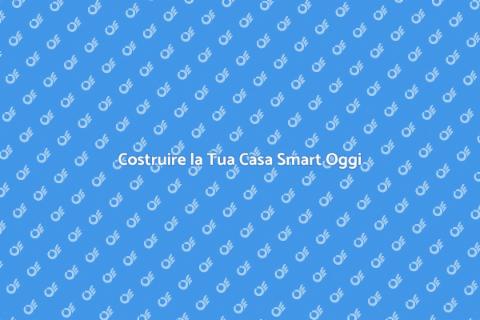 Casa Smart: Costruzione Innovativa