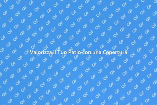 Trasforma il Tuo Patio con una Copertura