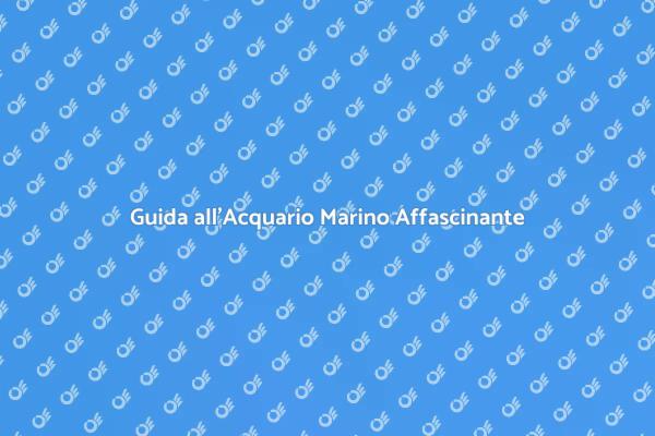Acquario Marino: Un Viaggio Sottomarino