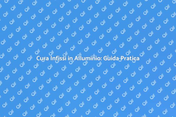 Infissi in Alluminio: Manutenzione Necessaria