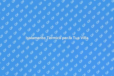 Termoisolare una Villa: Comfort e Risparmio