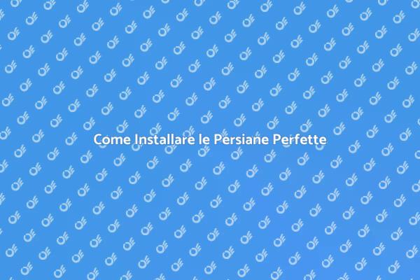 Installazione Persiane: Guida Completa