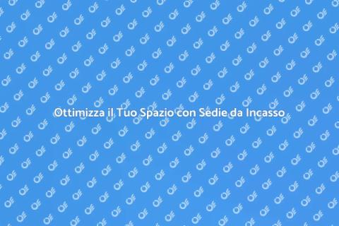 Sedie da Incasso: Trasforma il Tuo Spazio