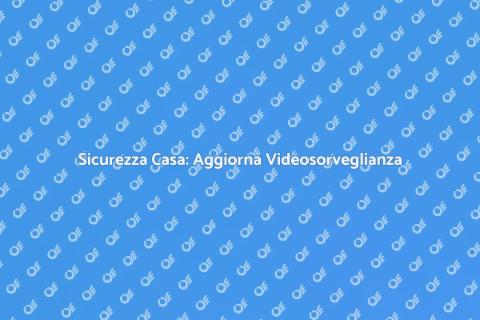 Aggiornare Software Videosorveglianza