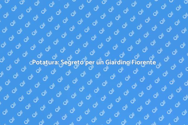 Potatura: Creare Bellezza nel Giardino