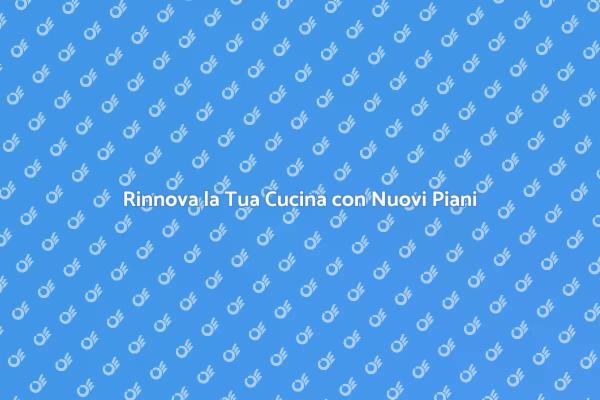 Rinnova i Piani di Lavoro della Cucina