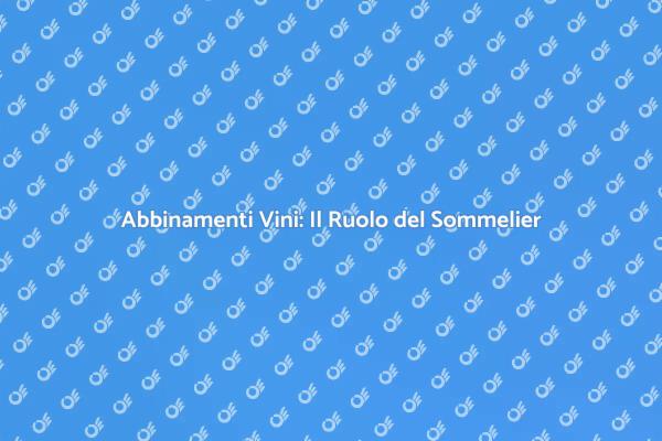 Abbinamenti Perfetti con un Sommelier