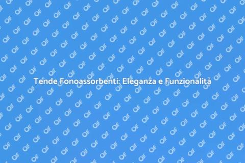Tende Fonoassorbenti: Comfort e Stile