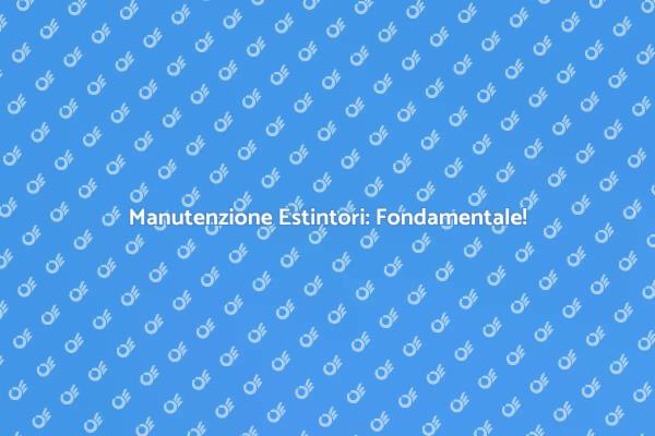 Sicurezza Antincendio: Controllo Estintori