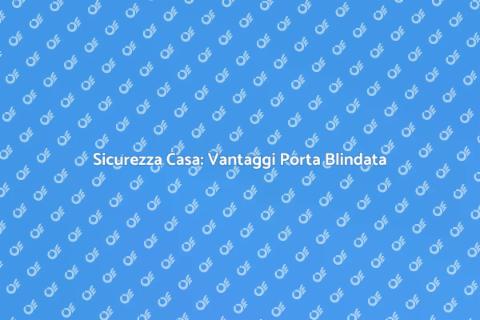 Porta Blindata: Sicurezza Garantita