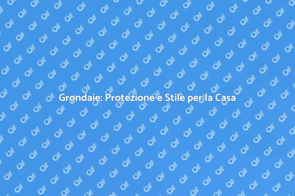 Grondaie: Un Investimento Fondamentale