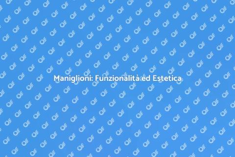 Maniglioni: Guida alla Scelta Perfetta