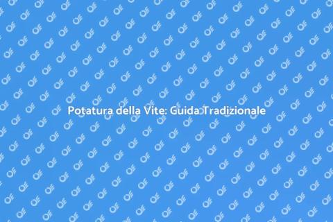 Potare la Vite: Metodo Tradizionale