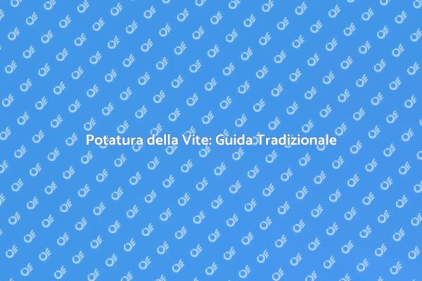 Potatura Tradizionale della Vite