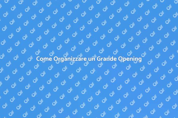 Organizzazione di un Grande Opening Efficace