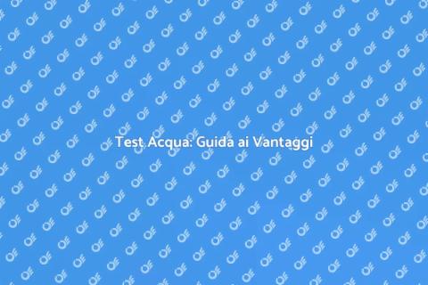 Kit Test Acqua: Importanza e Vantaggi