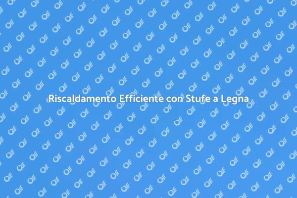 Stufa a Legna: Calore e Comfort