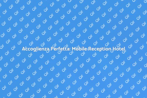 Mobile Reception: L'Accoglienza che Conta