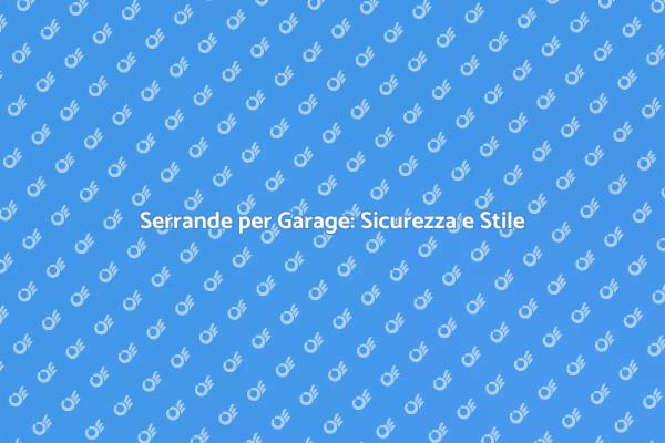 Serrande Garage: Protezione e Design