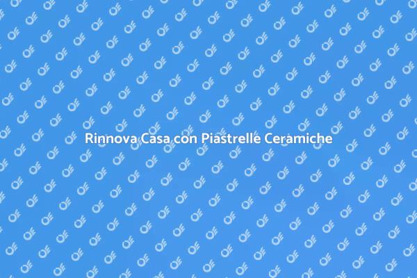 Piastrelle di Ceramica per la Tua Casa