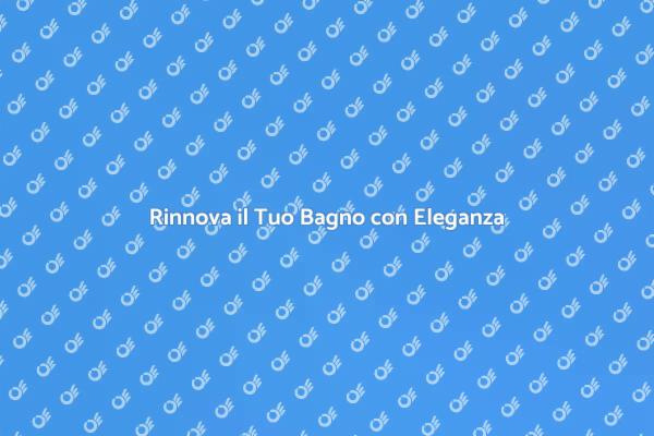 Innovazione e Stile nel Tuo Bagno