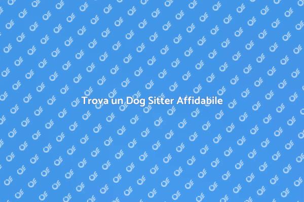 Scegli il Dog Sitter Perfetto per Te