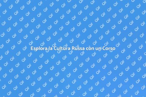 Corso di Cultura Russa: Scoprila Ora