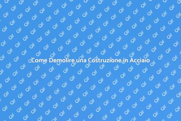 Guida alla Demolizione di Strutture in Acciaio