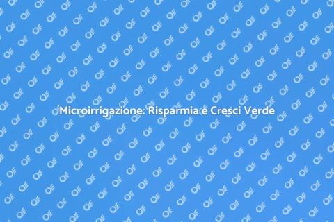 Risparmiare con Microirrigazione