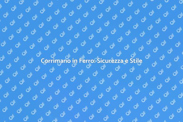 Eleganza e Sicurezza con Corrimano in Ferro