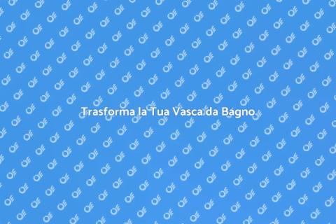 Rinnovare Vasca da Bagno: Guida Pratica