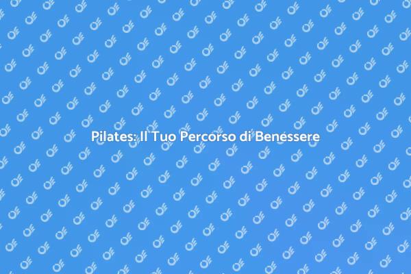 Pilates: Raggiungi il Benessere Totale