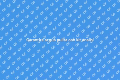 Kit analisi acqua: sicurezza per casa
