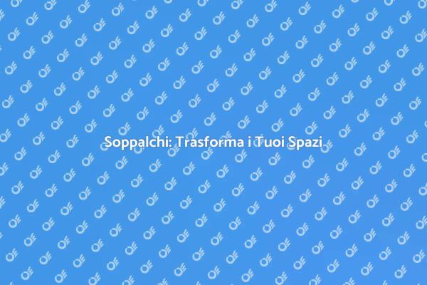 Soppalchi: Eleganza e Funzionalità in Casa
