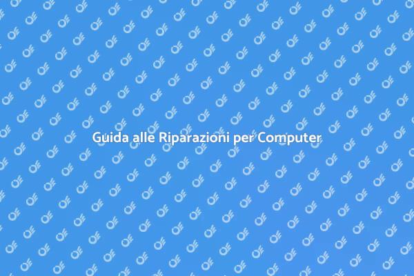 Riparazioni Computer: Tutto Quello che Devi Sapere