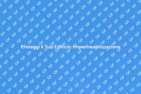 Impermeabilizzazione: Guida Essenziale